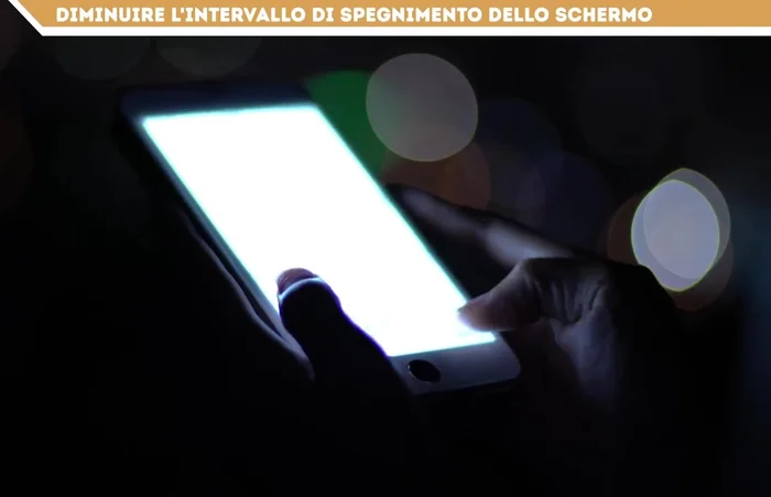 Diminuisci l'intervallo di spegnimento dello schermo.