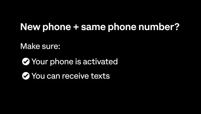 Se utilizzi un'app di autenticazione, assicurati di averla scaricata e di aver effettuato l'accesso sul tuo nuovo telefono prima di tentare di accedere a Coinbase.